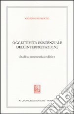 Oggettività esistenziale dell'interpretazione. Studi su ermeneutica e diritto