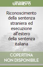 Riconoscimento della sentenza straniera ed esecuzione all'estero della sentenza italiana libro