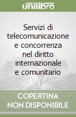 Servizi di telecomunicazione e concorrenza nel diritto internazionale e comunitario libro