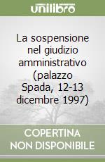 La sospensione nel giudizio amministrativo (palazzo Spada, 12-13 dicembre 1997) libro