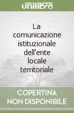 La comunicazione istituzionale dell'ente locale territoriale libro