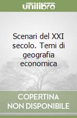 Scenari del XXI secolo. Temi di geografia economica libro