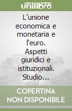 L'unione economica e monetaria e l'euro. Aspetti giuridici e istituzionali. Studio introduttivo e materiali di base libro