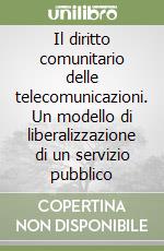 Il diritto comunitario delle telecomunicazioni. Un modello di liberalizzazione di un servizio pubblico libro