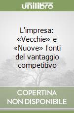 L'impresa: «Vecchie» e «Nuove» fonti del vantaggio competitivo libro