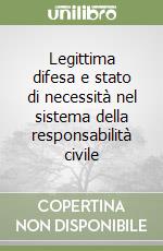 Legittima difesa e stato di necessità nel sistema della responsabilità civile libro