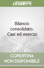 Bilancio consolidato. Casi ed esercizi libro