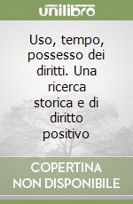 Uso, tempo, possesso dei diritti. Una ricerca storica e di diritto positivo libro