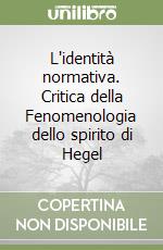 L'identità normativa. Critica della Fenomenologia dello spirito di Hegel libro