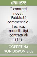 I contratti nuovi. Pubblicità commerciale. Tecnica, modelli, tipi contrattuali (15)