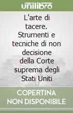 L'arte di tacere. Strumenti e tecniche di non decisione della Corte suprema degli Stati Uniti libro