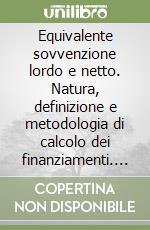 Equivalente sovvenzione lordo e netto. Natura, definizione e metodologia di calcolo dei finanziamenti. Unione europea-Stato-regione alle imprese libro