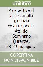 Prospettive di accesso alla giustizia costituzionale. Atti del Seminario (Firenze, 28-29 maggio 1999) libro