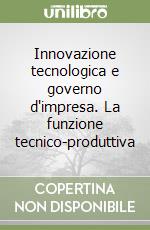 Innovazione tecnologica e governo d'impresa. La funzione tecnico-produttiva