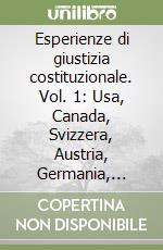 Esperienze di giustizia costituzionale. Vol. 1: Usa, Canada, Svizzera, Austria, Germania, Francia libro