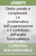 Diritto penale e complessità. La problematica dell'organizzazione e il contributo dell'analisi funzionalistica libro