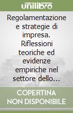 Regolamentazione e strategie di impresa. Riflessioni teoriche ed evidenze empiriche nel settore dello smaltimento dei rifiuti libro