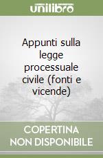 Appunti sulla legge processuale civile (fonti e vicende) libro