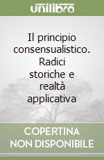 Il principio consensualistico. Radici storiche e realtà applicativa