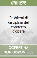 Problemi di disciplina del contratto d'opera libro