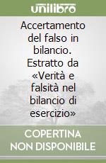 Accertamento del falso in bilancio. Estratto da «Verità e falsità nel bilancio di esercizio» libro