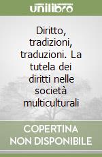 Diritto, tradizioni, traduzioni. La tutela dei diritti nelle società multiculturali libro