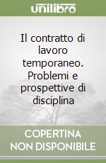 Il contratto di lavoro temporaneo. Problemi e prospettive di disciplina libro