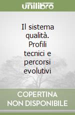 Il sistema qualità. Profili tecnici e percorsi evolutivi libro