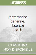 Matematica generale. Esercizi svolti libro