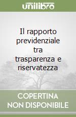 Il rapporto previdenziale tra trasparenza e riservatezza libro