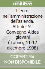 L'euro nell'amministrazione dell'azienda. Atti del 5º Convegno Aidea giovani (Torino, 11-12 dicembre 1998) libro