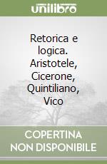 Retorica e logica. Aristotele, Cicerone, Quintiliano, Vico libro