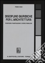 Discipline giuridiche per l'architettura. Territorio pianificazione e opere pubbliche libro