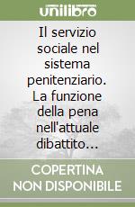 Il servizio sociale nel sistema penitenziario. La funzione della pena nell'attuale dibattito sulla criminalità. Carcere e misure alternative... libro