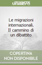 Le migrazioni internazionali. Il cammino di un dibattito libro