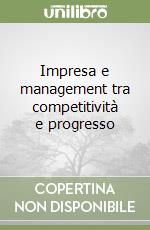 Impresa e management tra competitività e progresso libro