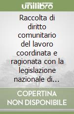 Raccolta di diritto comunitario del lavoro coordinata e ragionata con la legislazione nazionale di recepimento