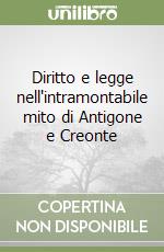 Diritto e legge nell'intramontabile mito di Antigone e Creonte libro