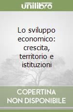 Lo sviluppo economico: crescita, territorio e istituzioni libro