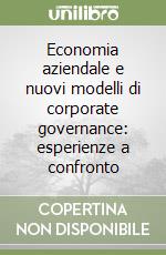 Economia aziendale e nuovi modelli di corporate governance: esperienze a confronto