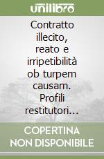 Contratto illecito, reato e irripetibilità ob turpem causam. Profili restitutori dei delitti di corruzione e concussione libro