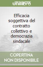 Efficacia soggettiva del contratto collettivo e democrazia sindacale libro