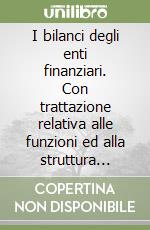 I bilanci degli enti finanziari. Con trattazione relativa alle funzioni ed alla struttura della Banca d'Italia