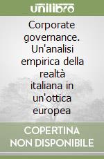 Corporate governance. Un'analisi empirica della realtà italiana in un'ottica europea libro