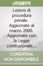 Lezioni di procedura penale. Aggiornate al marzo 2000. Aggiornate con la Legge costituzionale 2/99 e la Legge 479/99 libro