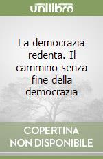 La democrazia redenta. Il cammino senza fine della democrazia libro