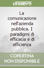 La comunicazione nell'azienda pubblica. I paradigmi di efficacia e di efficienza libro