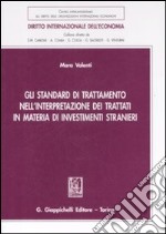 Gli standard di trattamento nell'interpretazione dei trattati in materia di investimenti stranieri libro