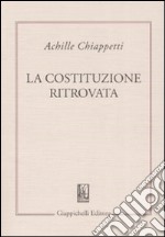 La costituzione ritrovata. Saggi sulla costituzione italiana vivente libro