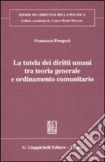 La tutela dei diritti umani tra teoria generale e ordinameto comunitario libro